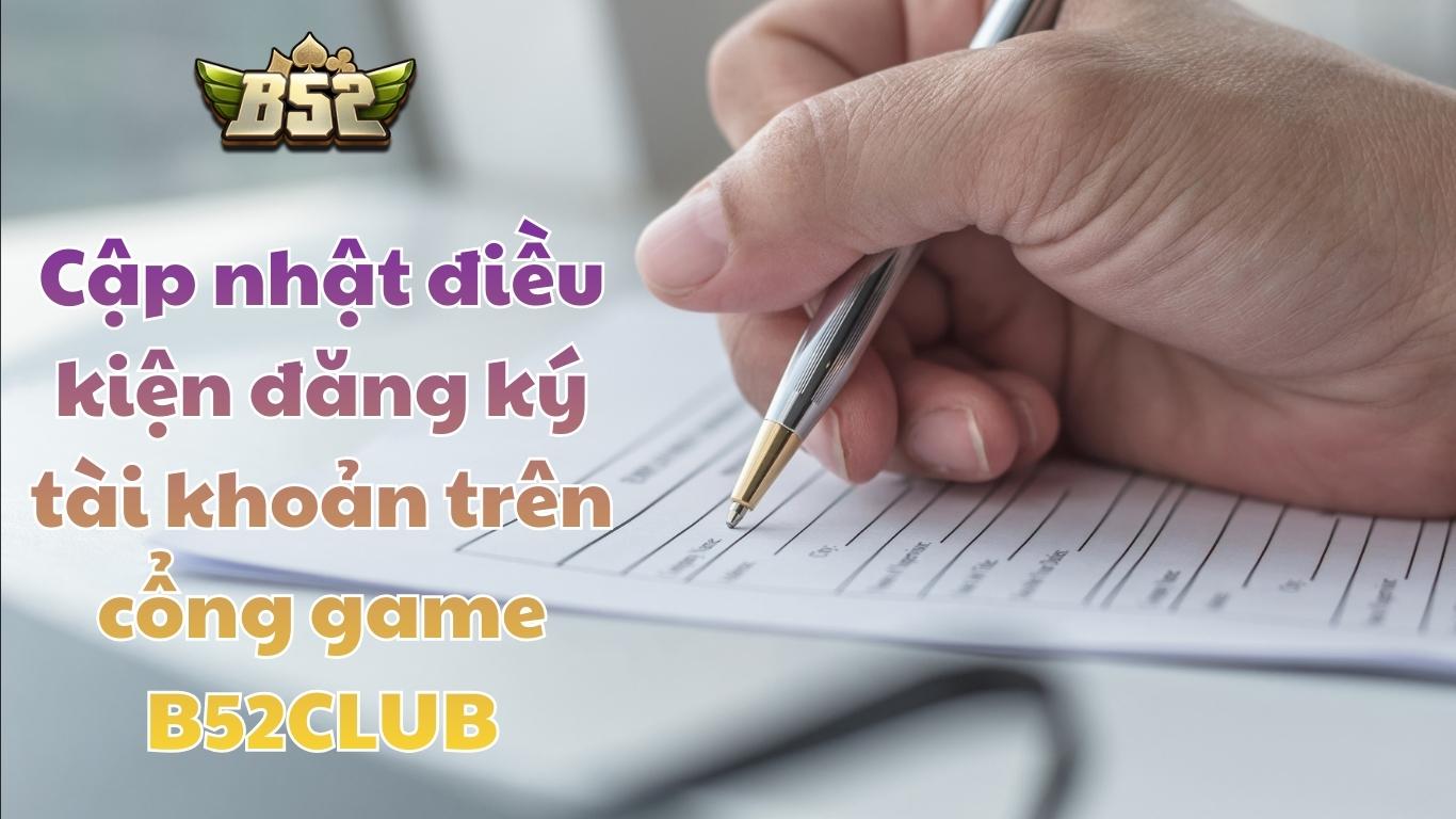 Cập nhật điều kiện đăng ký tài khoản trên cổng game B52CLUB